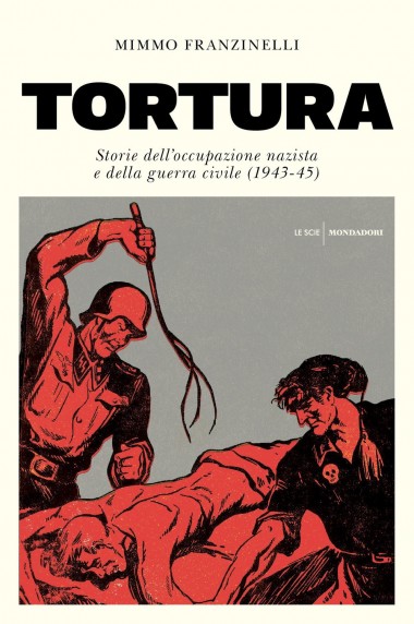 Tortura, di Mimmo Franzinelli (Mondadori)